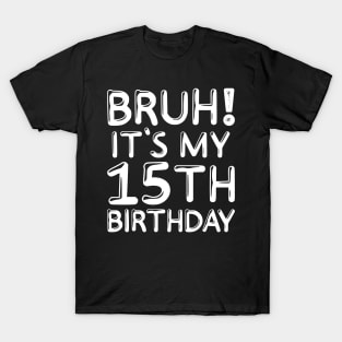 Bruh It's My 15th Birthday Shirt 15 Years Old Birthday Party T-Shirt